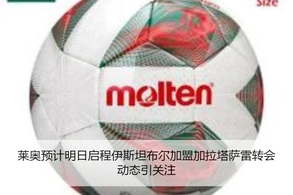 莱奥预计明日启程伊斯坦布尔加盟加拉塔萨雷转会动态引关注